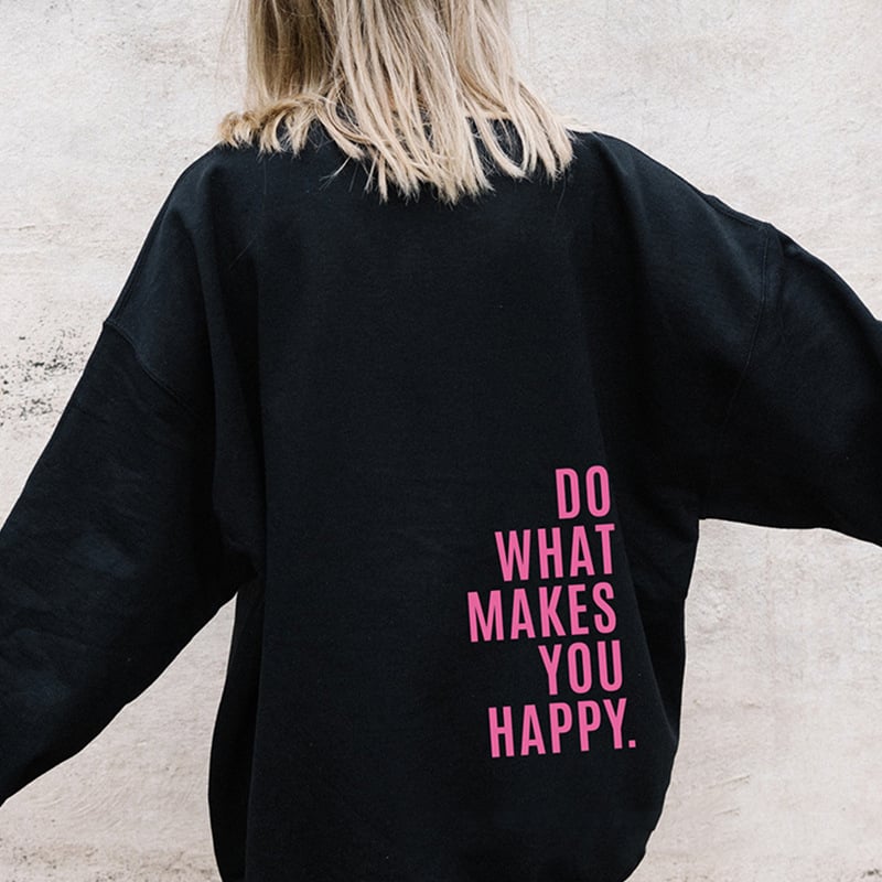 Do What Makes You Happy Sweatshirt - Street Fashion